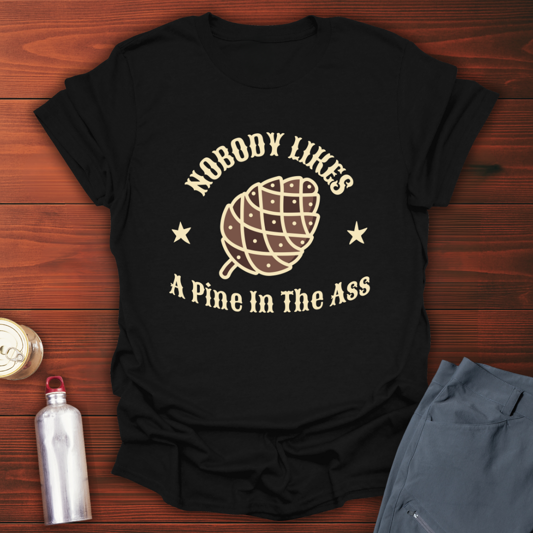Pine in the Ass T-Shirt