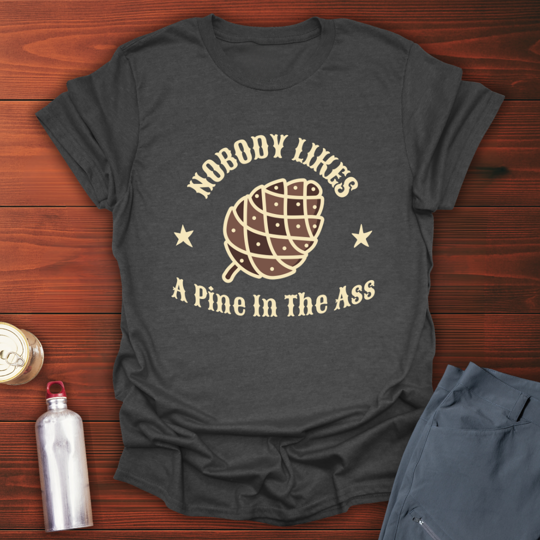 Pine in the Ass T-Shirt