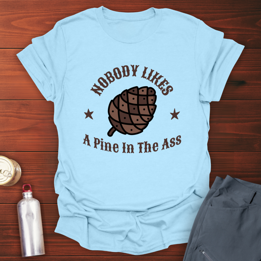 Pine in the Ass T-Shirt