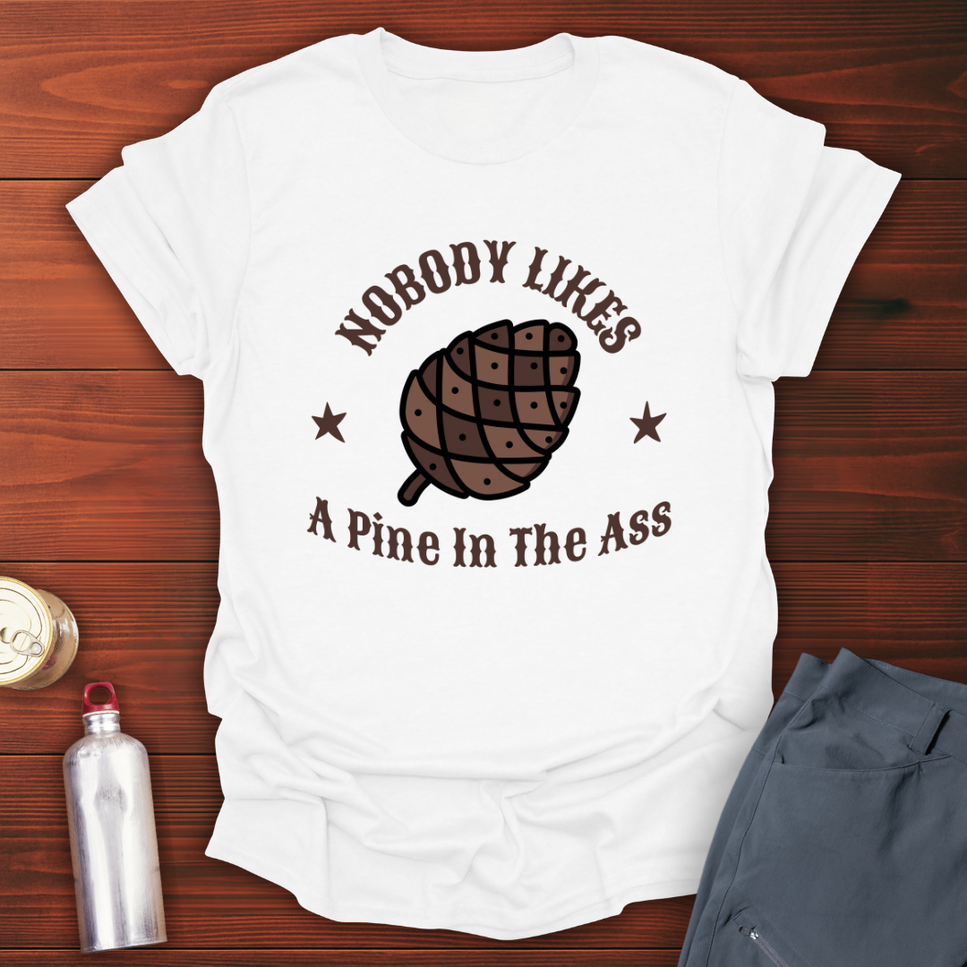 Pine in the Ass T-Shirt